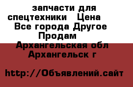 запчасти для спецтехники › Цена ­ 1 - Все города Другое » Продам   . Архангельская обл.,Архангельск г.